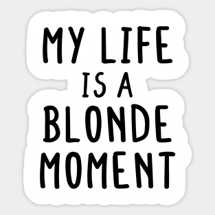 My Whole Life Is A Blonde Moment Sticker